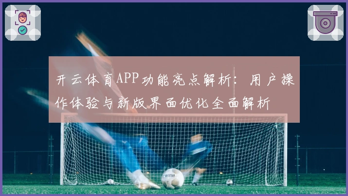 开云体育APP功能亮点解析：用户操作体验与新版界面优化全面解析