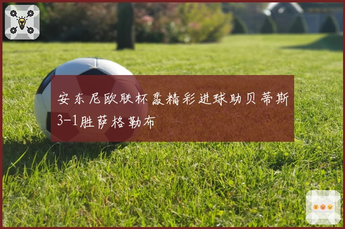 安东尼欧联杯轰精彩进球助贝蒂斯3-1胜萨格勒布