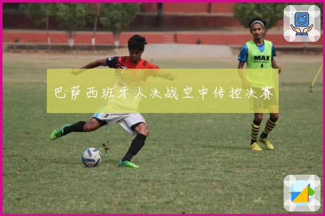 巴萨西班牙人决战空中传控决赛