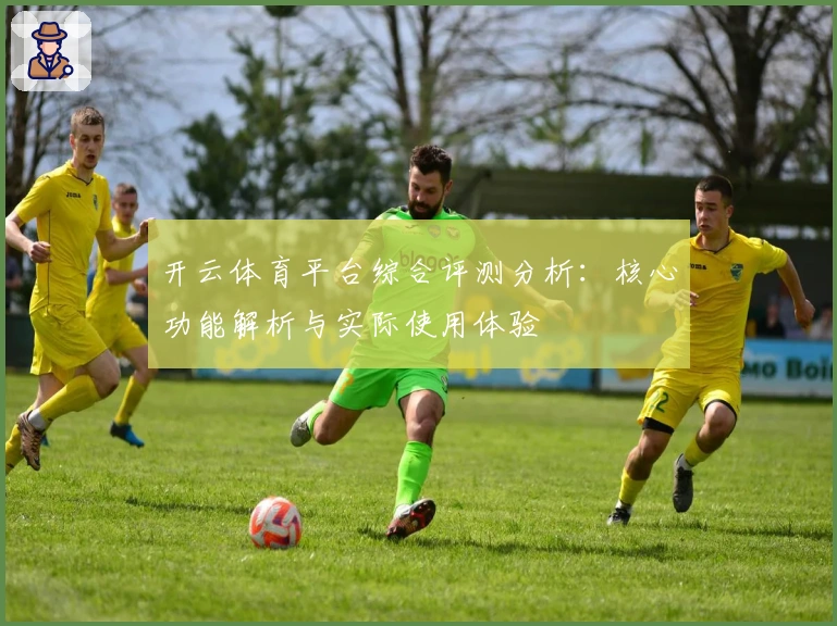 开云体育平台综合评测分析：核心功能解析与实际使用体验