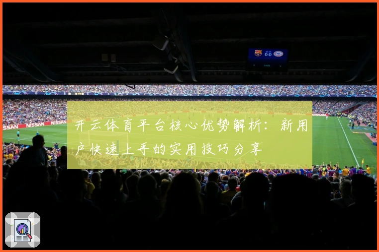 开云体育平台核心优势解析：新用户快速上手的实用技巧分享